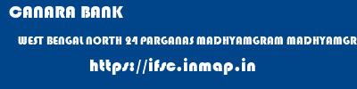 CANARA BANK  WEST BENGAL NORTH 24 PARGANAS MADHYAMGRAM MADHYAMGRAM  ifsc code